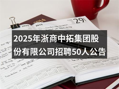 2025年浙商中拓集团股份有限公司招聘50人公告 图片