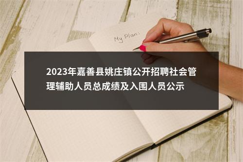 2023年嘉善县姚庄镇公开招聘社会管理辅助人员总成绩及入围人员公示 图片