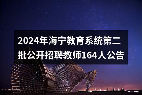 2024年海宁教育系统第二批公开招聘教师164人公告 图片