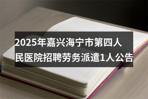 2025年嘉兴海宁市第四人民医院招聘劳务派遣1人公告 图片