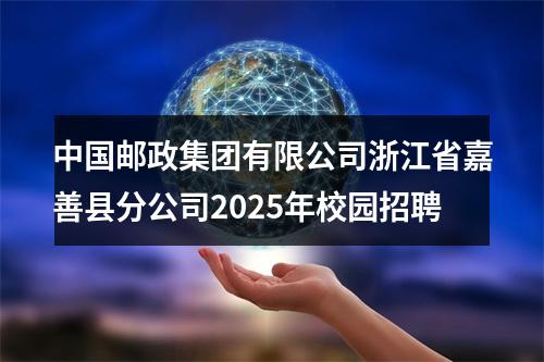 中国邮政集团有限公司浙江省嘉善县分公司2025年校园招聘 图片